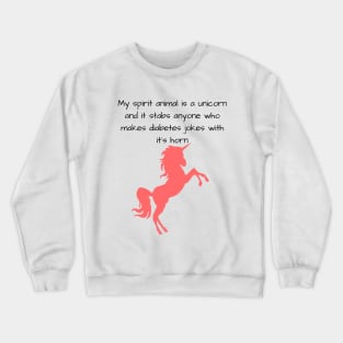 My Spirit Animal Is A Unicorn And It Stabs Anyone Who Makes Diabetes Jokes With It’s Horn Crewneck Sweatshirt